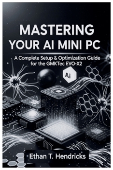 Paperback Mastering Your AI Mini PC: A Complete Setup & Optimization Guide for the GMKtec EVO-X2 Book