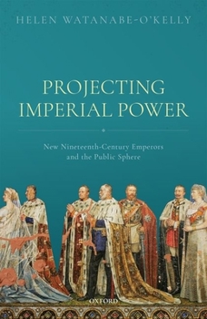 Hardcover Projecting Imperial Power: New Nineteenth Century Emperors and the Public Sphere Book