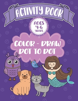 Activity Book Ages 4-6 Years Color-Draw Dot To Dot: Large Kids Coloring, Drawing and Dot to Dot Fun with Positive Sayings