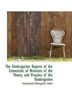 Paperback The Kindergarten Reports of the Committee of Nineteen of the Theory and Practice of the Kindergarten Book