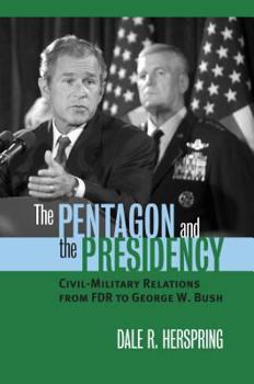 Hardcover The Pentagon and the Presidency: Civil-Military Relations from FDR to George W. Bush Book