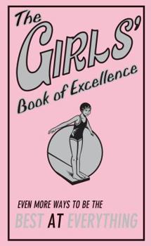 Hardcover The Girls' Book of Excellence: Even More Ways to Be the Best at Everything Book