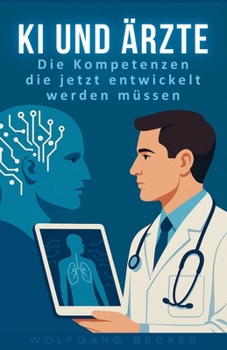 Paperback KI und Ärzte: Die Kompetenzen, die jetzt entwickelt werden müssen [German] Book