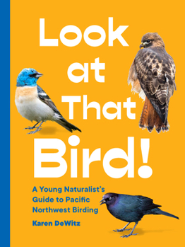 Paperback Look at That Bird!: A Young Naturalist's Guide to Pacific Northwest Birding Book