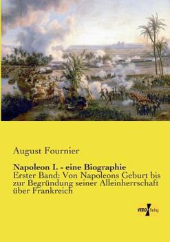 Paperback Napoleon I. - eine Biographie: Erster Band: Von Napoleons Geburt bis zur Begründung seiner Alleinherrschaft über Frankreich [German] Book
