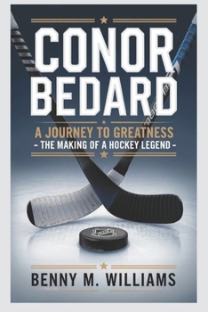 Conor Bedard: A Journey to Greatness-The Making of a Hockey Legend
