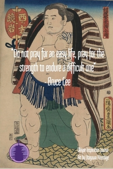 “Do not pray for an easy life, pray for the strength to endure a difficult one” - Bruce Lee: Ukiyoe Inspirational Journal Art by Utagawa Kunisada: ... book