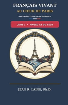 Français Vivant au Cœur de Paris: Série de récits courts pour apprenants de niveau A1 du CECR (Français Vivant au Cœur de Paris : Série de récits ... Pré-A1 à C2 selon le CECR) (French Edition)