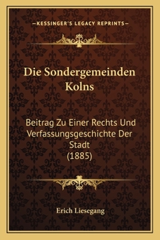 Paperback Die Sondergemeinden Kolns: Beitrag Zu Einer Rechts Und Verfassungsgeschichte Der Stadt (1885) [German] Book