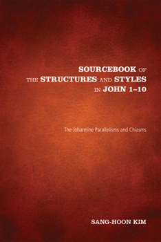 Paperback Sourcebook of the Structures and Styles in John 1-10: The Johannine Parallelisms and Chiasms Book