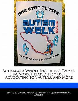 Paperback Autism as a Whole Including Causes, Diagnosis, Related Disorders, Advocating for Autism, and More Book