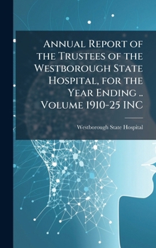 Annual Report of the Trustees of the Westborough State Hospital, for the Year Ending .. Volume 1910-25 INC
