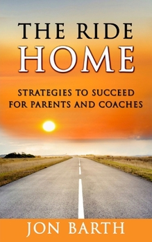 Paperback The Ride Home: Strategies to Succeed for Parents and Coaches Book