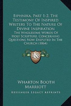 Paperback Eiphnika, Part 1-2, The Testimony Of Inspired Writers To The Nature Of Divine Inspiration: The Wholesome Words Of Holy Scripture, Concerning Questions Book