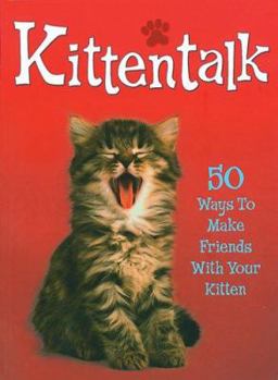 Paperback Kittentalk: 50 Ways to Make Friends with Your Kitten Book