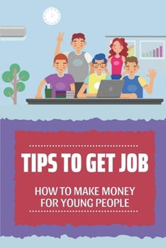 Paperback Tips To Get Job: How To Make Money For Young People: Help Getting A Job Book