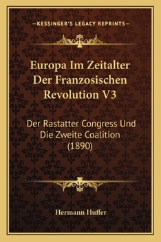 Paperback Europa Im Zeitalter Der Franzosischen Revolution V3: Der Rastatter Congress Und Die Zweite Coalition (1890) [German] Book