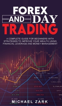 Hardcover Forex and Day Trading: A Complete Guide For Beginners With Strategies To Improve Your Wealth Using Financial Leverage And Money Management Book