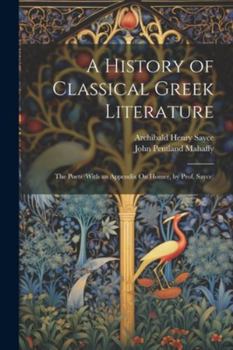 Paperback A History of Classical Greek Literature: The Poets (With an Appendix On Homer, by Prof. Sayce) Book