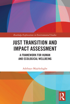 Hardcover Just Transition and Impact Assessment: A Framework for Human and Ecological Wellbeing Book