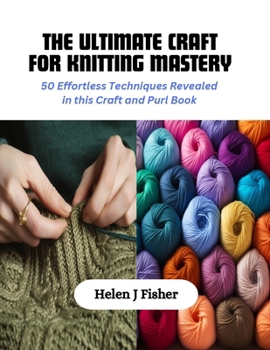 Paperback The Ultimate Craft for Knitting Mastery: 50 Effortless Techniques Revealed in this Craft and Purl Book