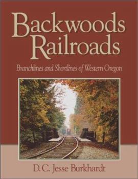 Hardcover Backwoods Railroads: Branchlines and Shortlines of Western Oregon Book