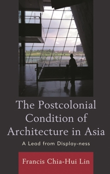 Paperback Postcolonial Condition of Architecture in Asia: A Lead from Display-ness Book