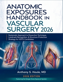 Paperback Anatomic Exposures Handbook in Vascular Surgery 2026: Systematic Approach to Dissection Technique, Landmark Recognition, & Structure-Protection Strate Book