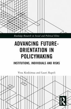 Hardcover Advancing Future-Orientation in Policymaking: Institutions, Individuals and Risks Book