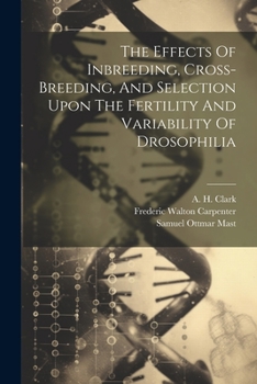 Paperback The Effects Of Inbreeding, Cross-breeding, And Selection Upon The Fertility And Variability Of Drosophilia Book