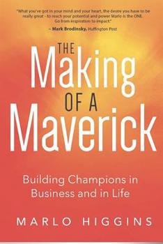 The Making of a Maverick: Building Champions in Business and in Life