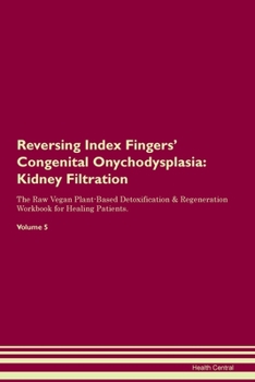 Reversing Index Fingers' Congenital Onychodysplasia: Kidney Filtration The Raw Vegan Plant-Based Detoxification & Regeneration Workbook for Healing Patients. Volume 5