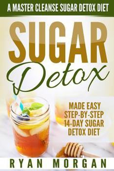 Paperback Sugar Detox: A Master Cleanse Sugar Detox Diet - Made Easy STEP-BY-STEP 14-Day Sugar Detox Diet Plan - A Break Free from Sugar Addi Book