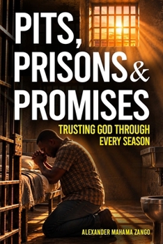 PITS, PRISONS, AND PROMISES: Trusting God Through Every Season