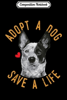 Paperback Composition Notebook: Adopt A Dog Save A Life Rescue Australian Cattle Dog Gift Journal/Notebook Blank Lined Ruled 6x9 100 Pages Book