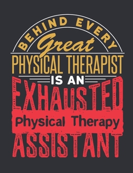 Paperback Behind Every Great Physical Therapist Is An Exhausted Physical Therapy Assistant: Physical Therapy Assistant 2020 Weekly Planner (Jan 2020 to Dec 2020 Book