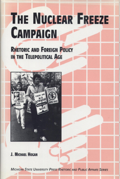 Hardcover The Nuclaer Freeze Campaign: Rhetoric and Foreign Policy in the Telepolitical Age Book
