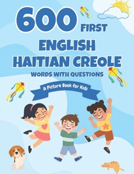 600 First English-Haitian Creole Words with Questions: A Picture Book for Kids