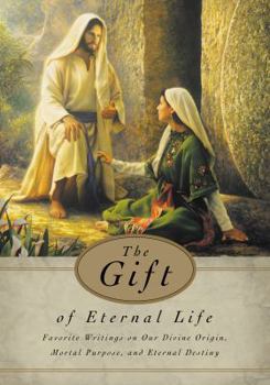Hardcover The Gift of Eternal Life: Favorite Writings on Our Divine Origin, Mortal Purpose, and Eternal Destiny Book