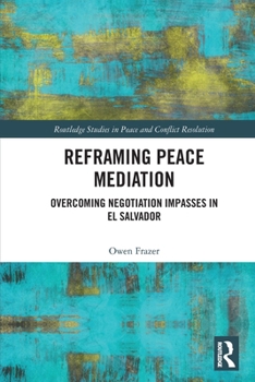 Paperback Reframing Peace Mediation: Overcoming Negotiation Impasses in El Salvador Book