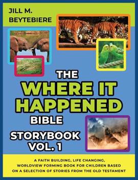 Paperback The Where It Happened Bible Storybook Vol. 1: A Faith Building, Life Changing, Worldview Forming Book For Children Based On A Selection Of Stories Fro Book