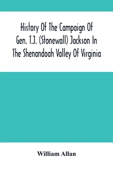 Paperback History Of The Campaign Of Gen. T.J. (Stonewall) Jackson In The Shenandoah Valley Of Virginia: From November 4, 1861, To June 17, 1862 Book