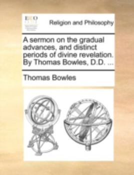 Paperback A Sermon on the Gradual Advances, and Distinct Periods of Divine Revelation. by Thomas Bowles, D.D. ... Book