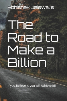 Paperback The Road to Make a Billion: If you Believe it, you will Achieve it!! Book