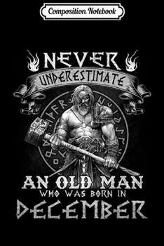Composition Notebook: Never Underestimate An Old Man Who Was Born In December  Journal/Notebook Blank Lined Ruled 6x9 100 Pages