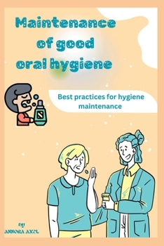 MAINTENANCE OF GOOD ORAL HYGIENE: "You’re Guide to Oral Wellness: Best Practices for Hygiene Maintenance"