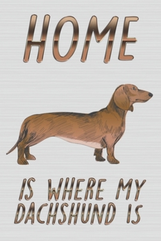 Home Is Where My Dachshund Is: Cute Line Journal Notebook - Gift For Dachshund Lovers - Who Are Dachshunds Moms and Sisters - Notebook, 100 Pages, 6x