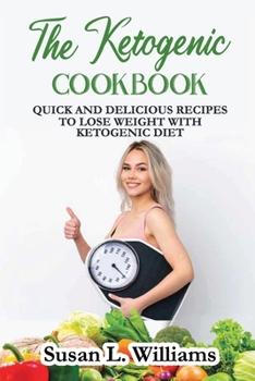 The Ketogenic Cookbook: Quick and Delicious Recipes to Lose Weight With Ketogenic Diet