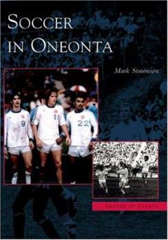 Soccer in Oneonta - Book  of the Images of Sports