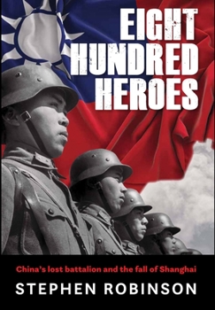 Hardcover Eight Hundred Heroes: China's Lost Battalion and the Fall of Shanghai Book